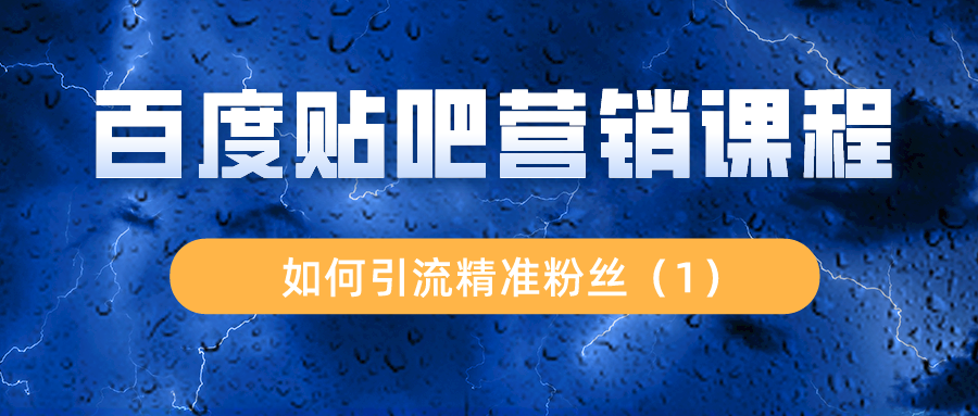 百度贴吧营销课程：如何引流精准粉丝（1）