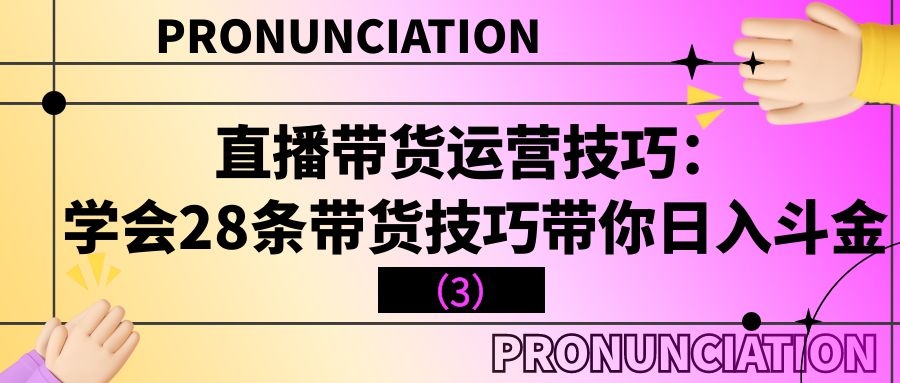 直播带货运营技巧：学会28条带货技巧带你日入斗金（3）