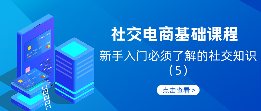 社交电商基础课程：新手入门必须了解的社交知识（5）